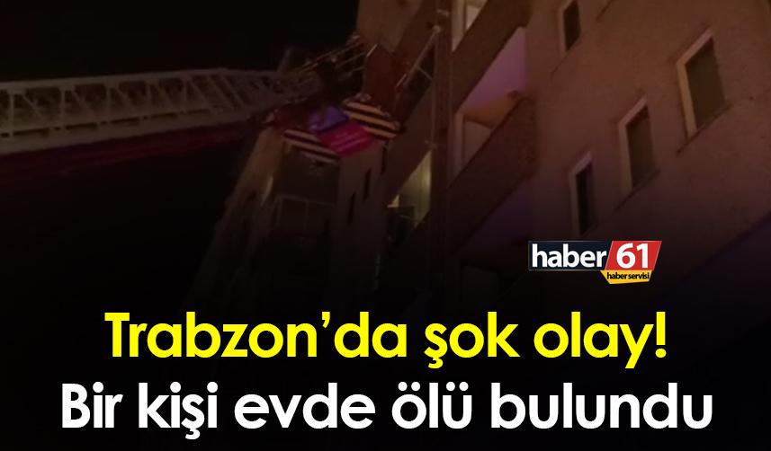 Trabzon’da şok olay! Bir kişi evde ölü bulundu