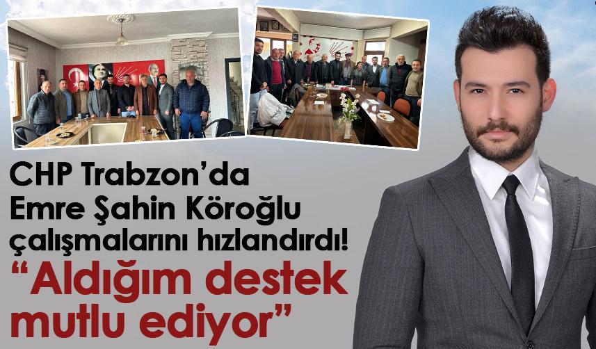 CHP Trabzon’da Emre Şahin Köroğlu çalışmalarını hızlandırdı! “Aldığım destek mutlu ediyor”