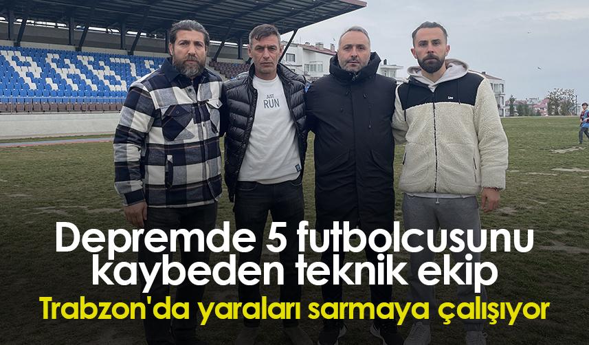 Depremde 5 futbolcusunu kaybeden teknik ekip Trabzon'da yaraları sarmaya çalışıyor