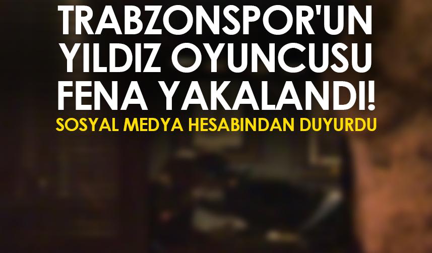 Trabzonspor'un yıldız oyuncusu fena yakalandı! Sosyal medya hesabından duyurdu