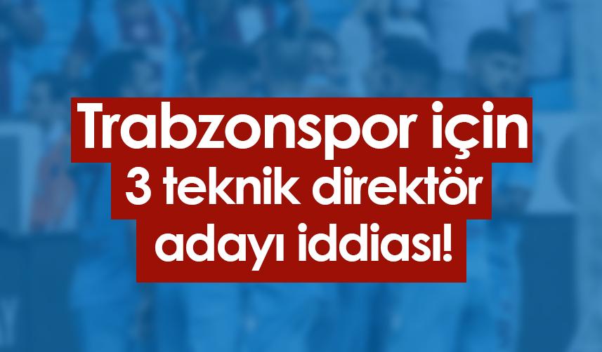 Trabzonspor için 3 teknik direktör adayı iddiası!