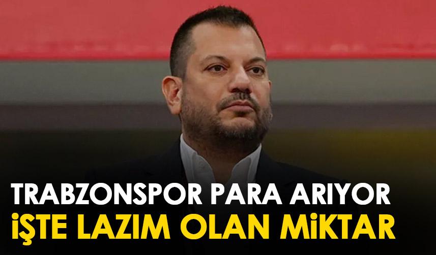 Trabzonspor sıcak para arıyor! İşte lazım olan miktar