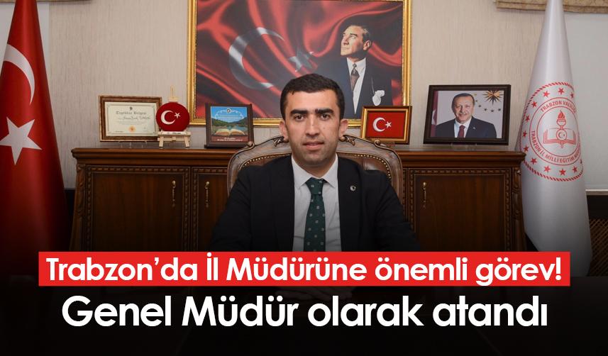 Trabzon’da İl Müdürüne önemli görev! Genel Müdür olarak atandı