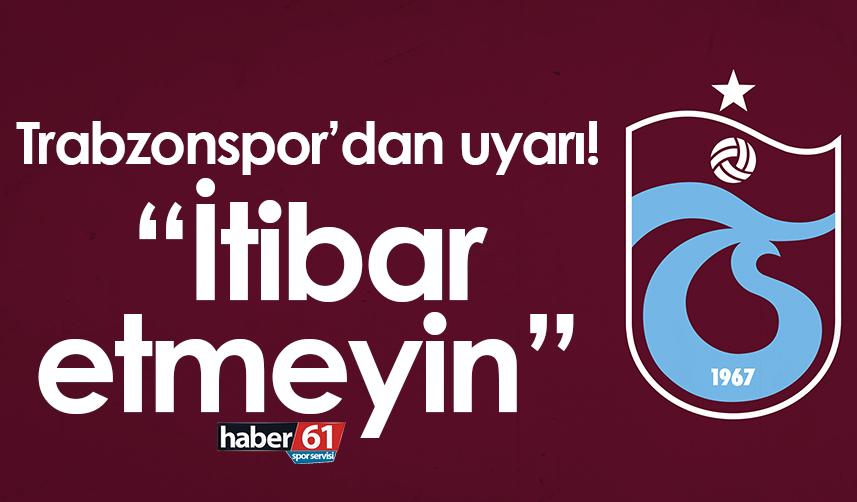 Trabzonspor’dan uyarı! “İtibar etmeyin”