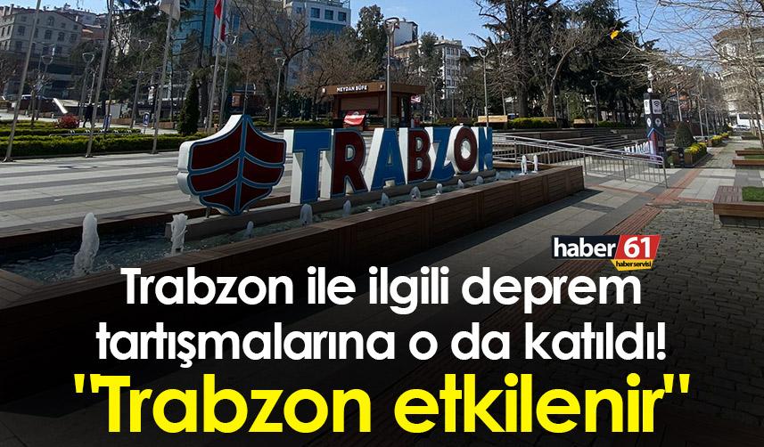 Trabzon ile ilgili deprem tartışmalarına o da katıldı! "Trabzon etkilenir"