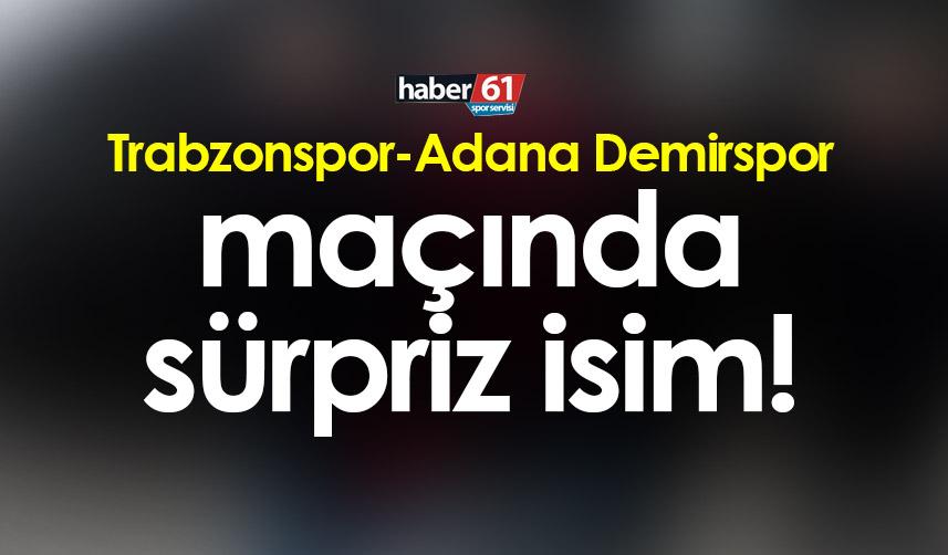 Trabzonspor-Adana Demirspor maçında sürpriz isim!