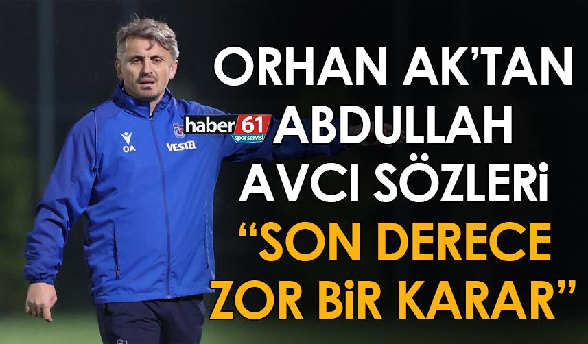 Trabzonspor’un Adana Demirspor maçı öncesi Orhan Ak’tan Avcı sözleri: Son derece zor karar