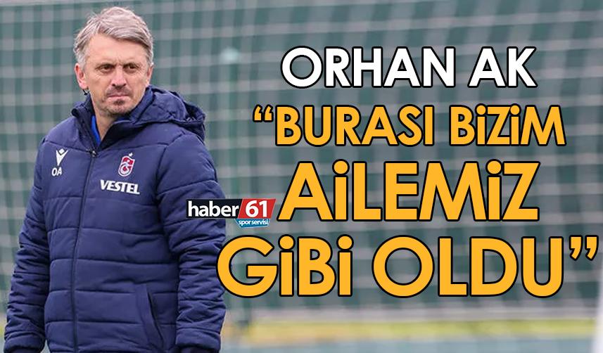 Trabzonspor’da Orhan Ak: Burası bizim ailemiz gibi oldu