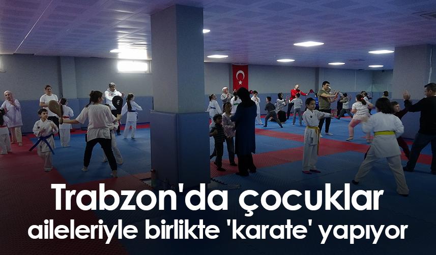 Trabzon'da çocuklar, aileleriyle birlikte 'karate' yapıyor