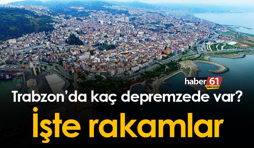 Trabzon’da kaç depremzede var? İşte rakamlar