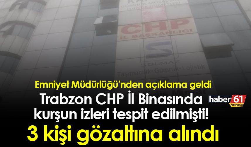 Trabzon CHP İl Binasında kurşun izleri tespit edilmişti! 3 kişi gözaltına alındı