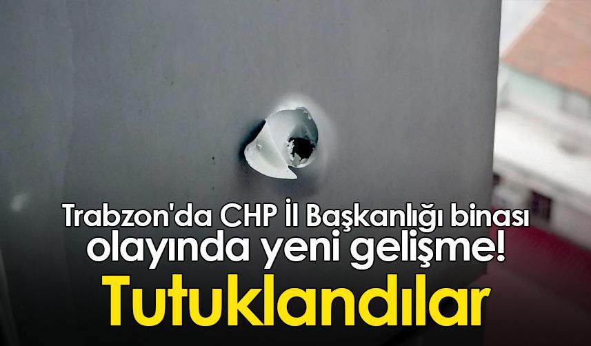 Trabzon'da CHP İl Başkanlığı binası olayında yeni gelişme! Tutuklandılar