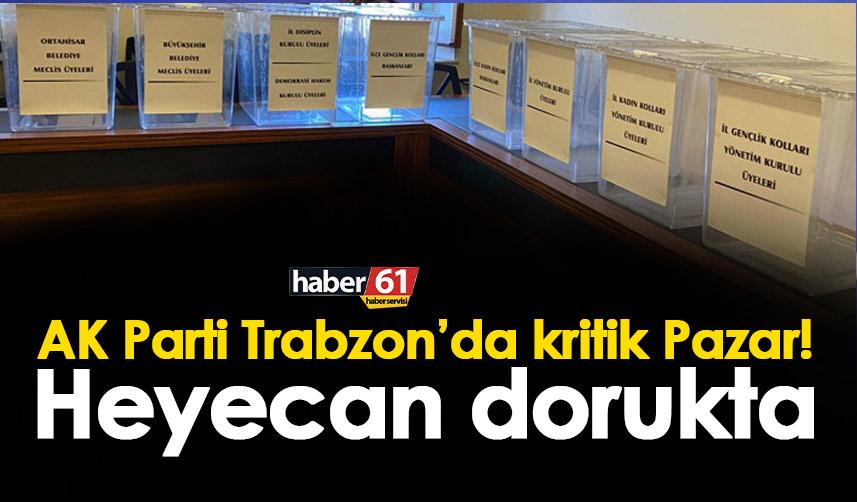 AK Parti Trabzon’da kritik Pazar! Heyecan dorukta