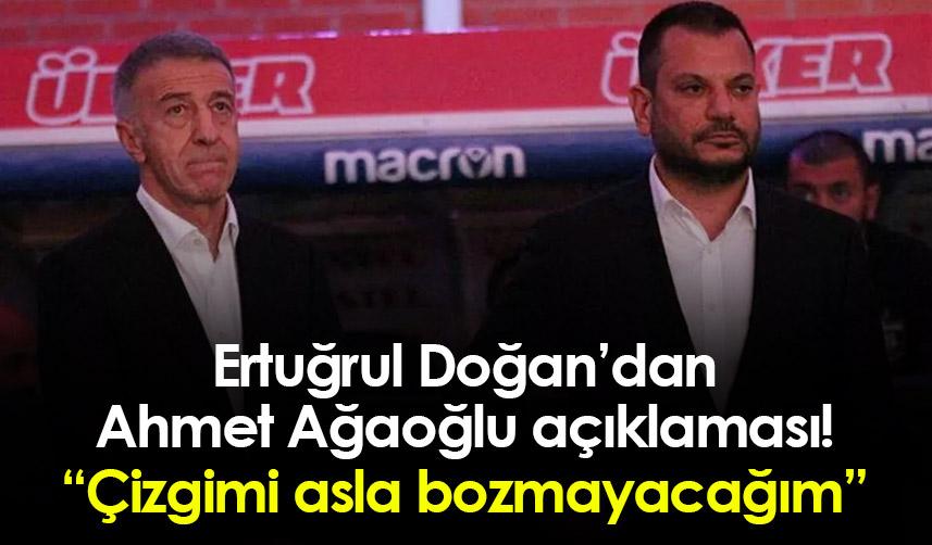 Trabzonspor’da Ertuğrul Doğan’dan Ahmet Ağaoğlu açıklaması! “Çizgimi asla bozmayacağım”