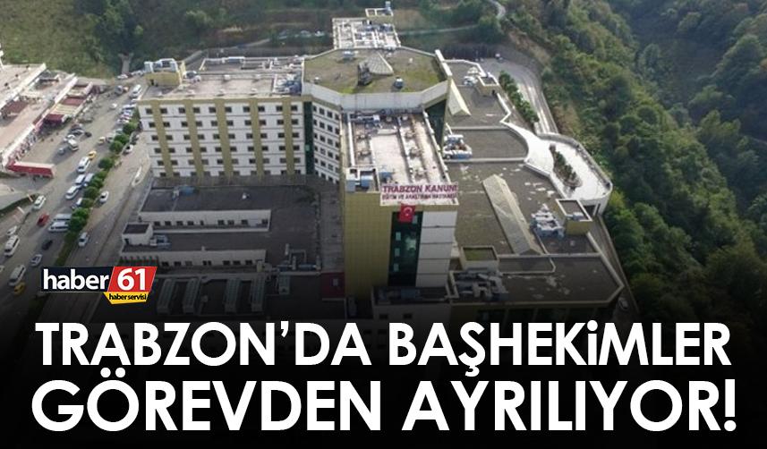 Trabzon’da Başhekimler görevden ayrılıyor!