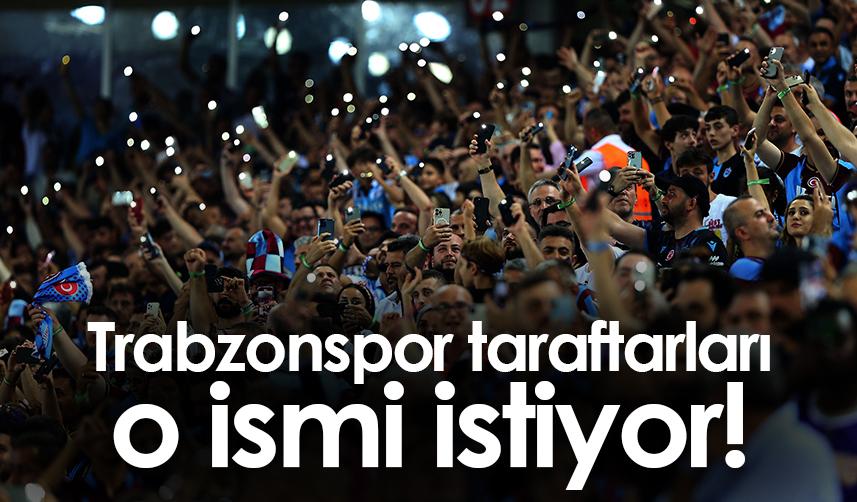 Trabzonspor taraftarları o ismi istiyor!