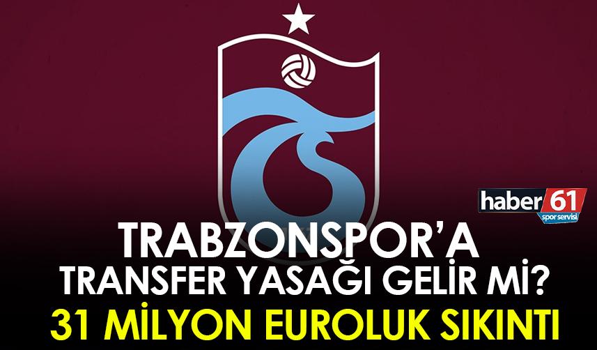 Trabzonspor’a transfer yasağı gelir mi? 31 Milyon Euro’luk sıkıntı