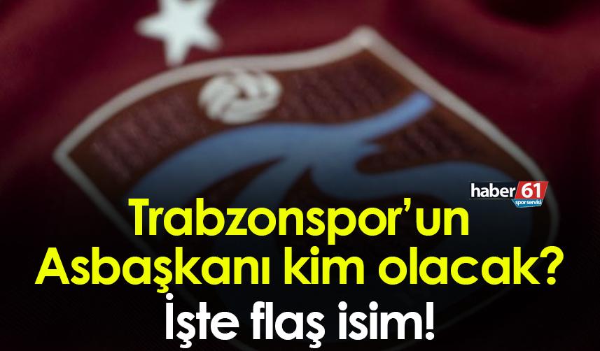 Trabzonspor’un Asbaşkanı kim olacak? İşte flaş isim