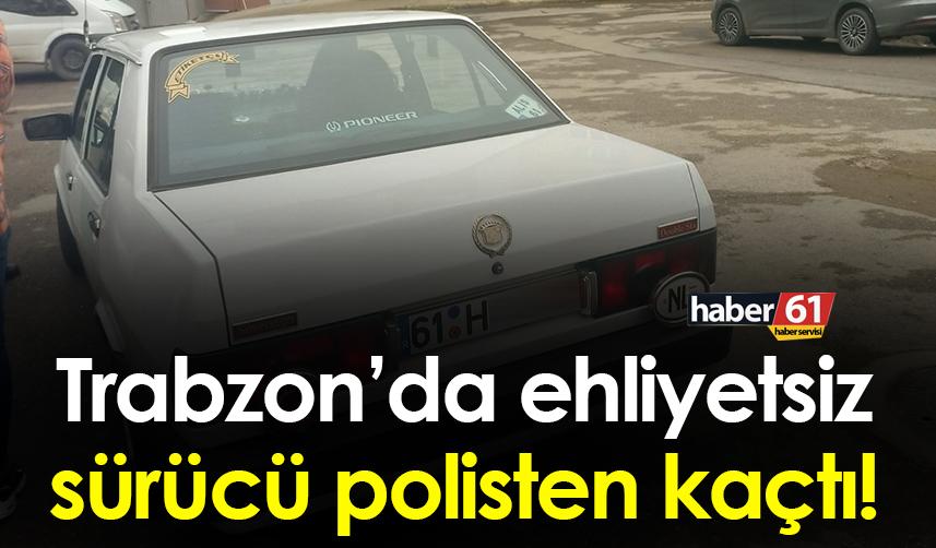 Trabzon’da ehliyetsiz sürücü polisten kaçtı! 