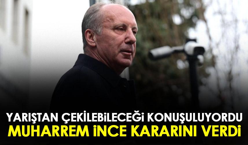 Cumhurbaşkanlığı yarışından çekilebileceği konuşuluyordu! Muharrem İnce kararını verdi