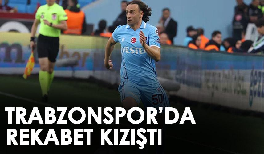 Trabzonspor'da rekabet kızıştı