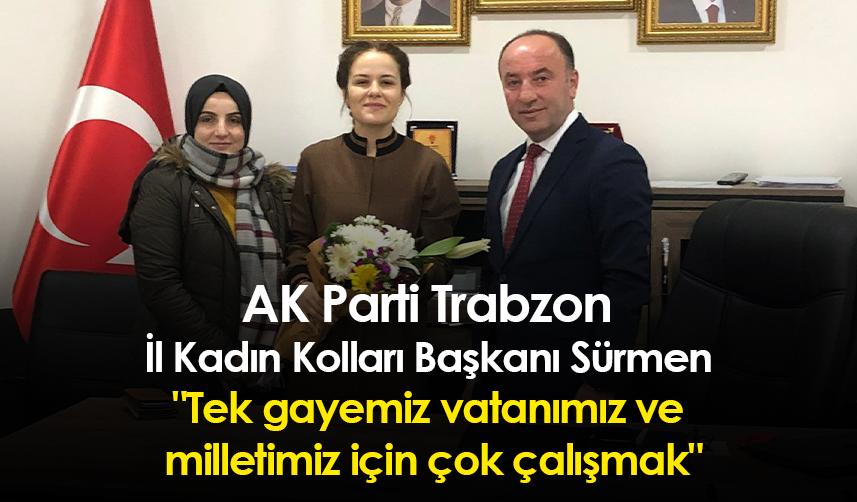 AK Parti Trabzon İl Kadın Kolları Başkanı Sürmen "Tek gayemiz vatanımız ve milletimiz için çok çalışmak"