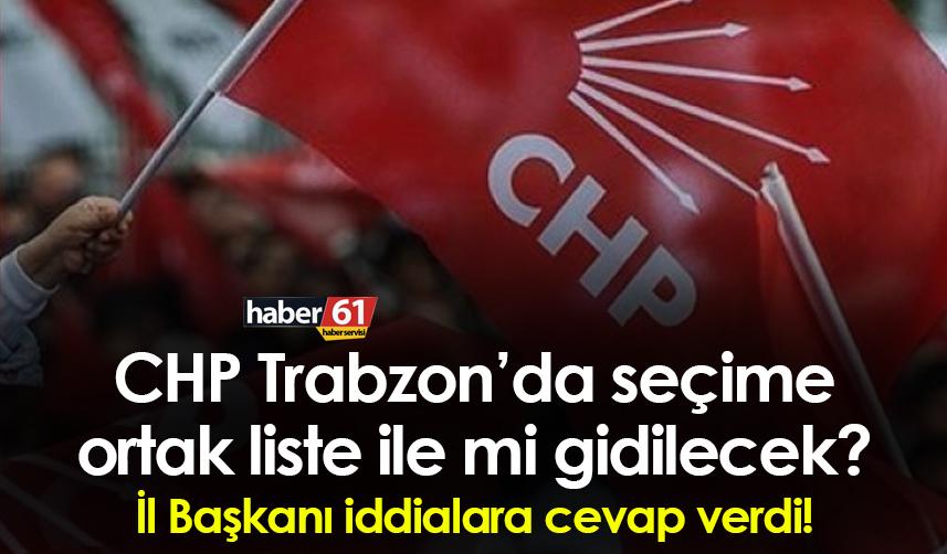 CHP Trabzon’da seçime ortak liste ile mi gidilecek? Başkan iddialara cevap verdi!