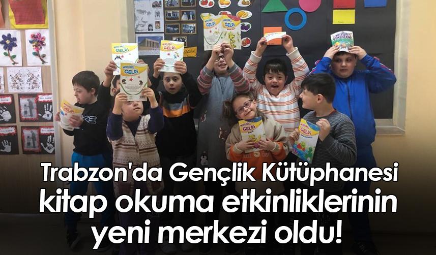 Trabzon'da Gençlik Kütüphanesi kitap okuma etkinliklerinin yeni merkezi oldu!