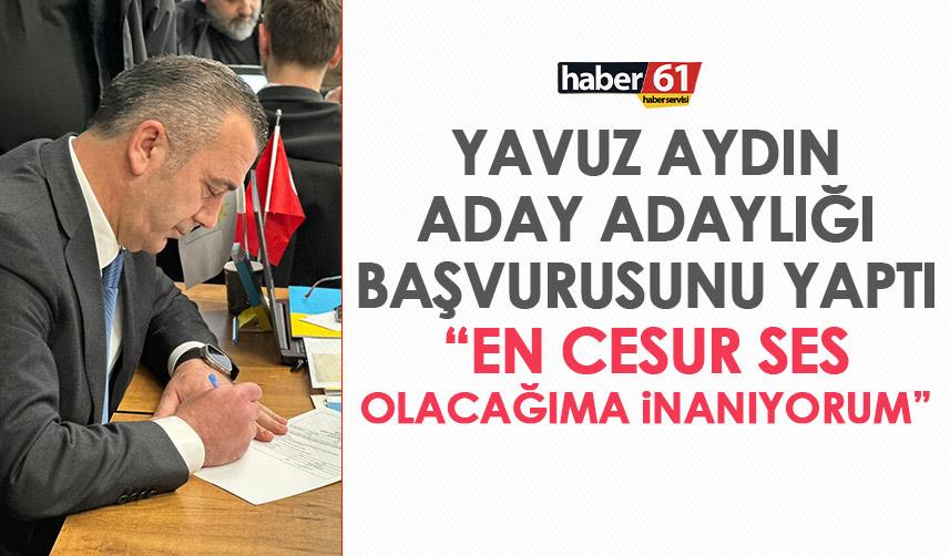 Yavuz Aydın Trabzon için İYİ Parti’den aday adaylığı başvurusunu yaptı “En cesur ses olacağıma söz veriyorum” dedi.