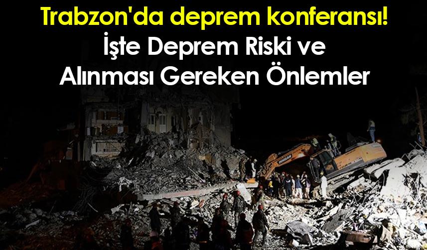 Trabzon'da deprem konferansı! İşte Deprem Riski ve Alınması Gereken Önlemler