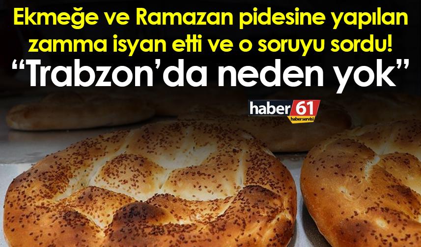 Ekmeğe ve Ramazan pidesine yapılan zamma isyan etti ve o soruyu sordu! “Trabzon’da neden yok”