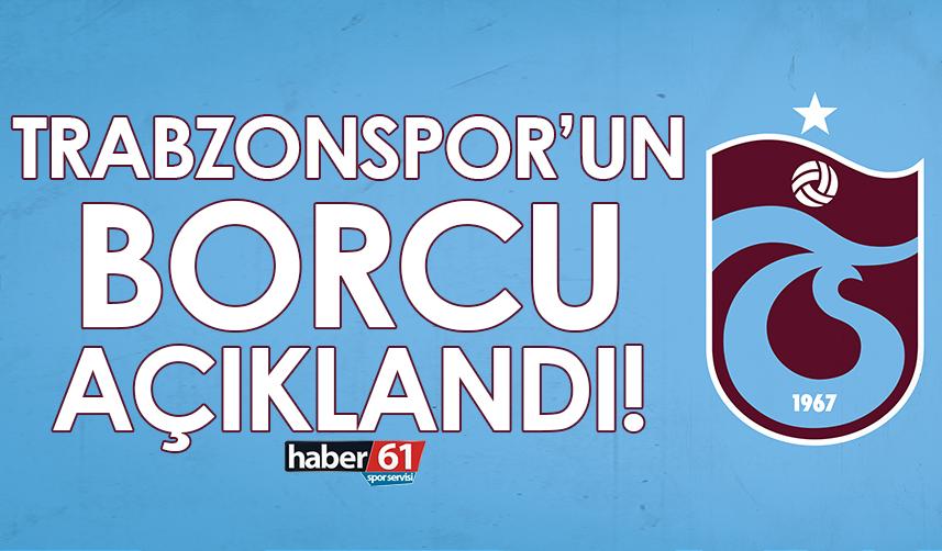 Trabzonspor’un borcu resmen açıklandı!