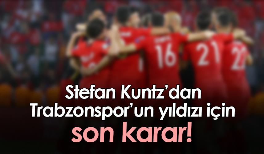 Kuntz’dan Trabzonspor’un yıldızı için son karar!