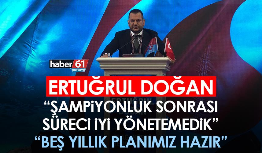 Trabzonspor'da Başkan Adayı Ertuğrul Doğan “Şampiyonluk sonrası süreci iyi yönetemedik, planlarımız hazır"