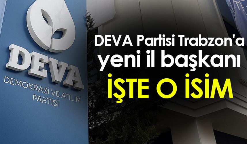 DEVA Partisi Trabzon'a yeni il başkanı atandı