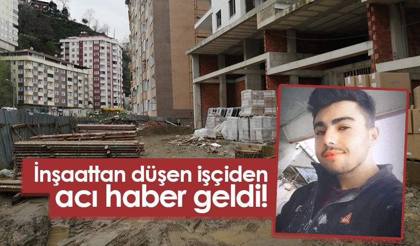 Rize'de inşaattan düşen işçiden acı haber!