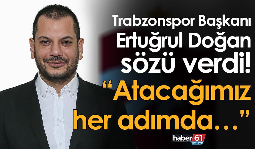 Trabzonspor Başkanı Doğan söz verdi! “Atacağımız her adımda…”