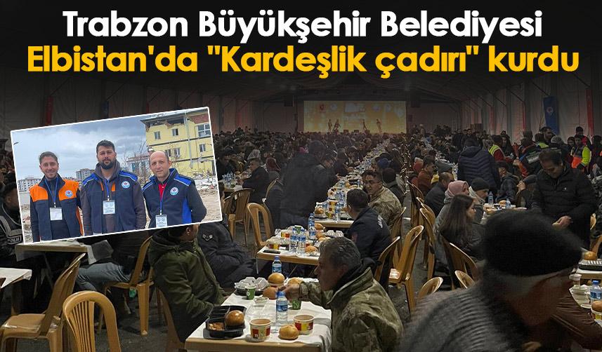 Trabzon Büyükşehir Belediyesi Elbistan'da "Kardeşlik çadırı" kurdu