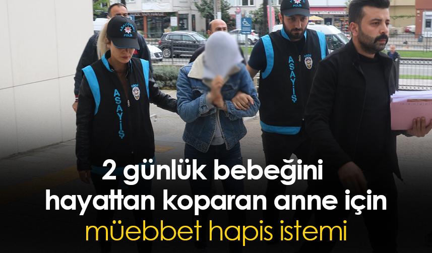 Ordu'da 2 günlük bebeğini hayattan koparan anne için müebbet hapis istemi