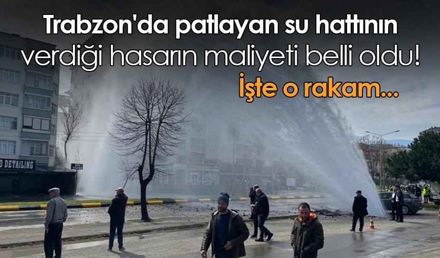 Trabzon'da patlayan su hattının verdiği hasarın maliyeti belli oldu!