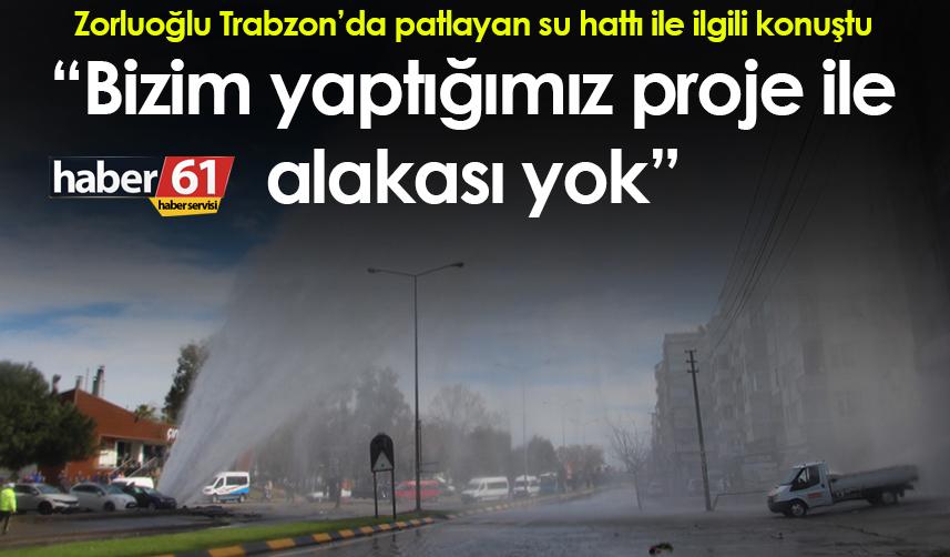 Zorluoğlu Trabzon’da patlayan su hattı ile alakalı konuştu “Bizim yaptığımız proje ile alakası yok”