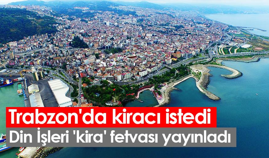 Trabzon'da kiracı istedi! Din İşleri 'kira' fetvası yayınladı