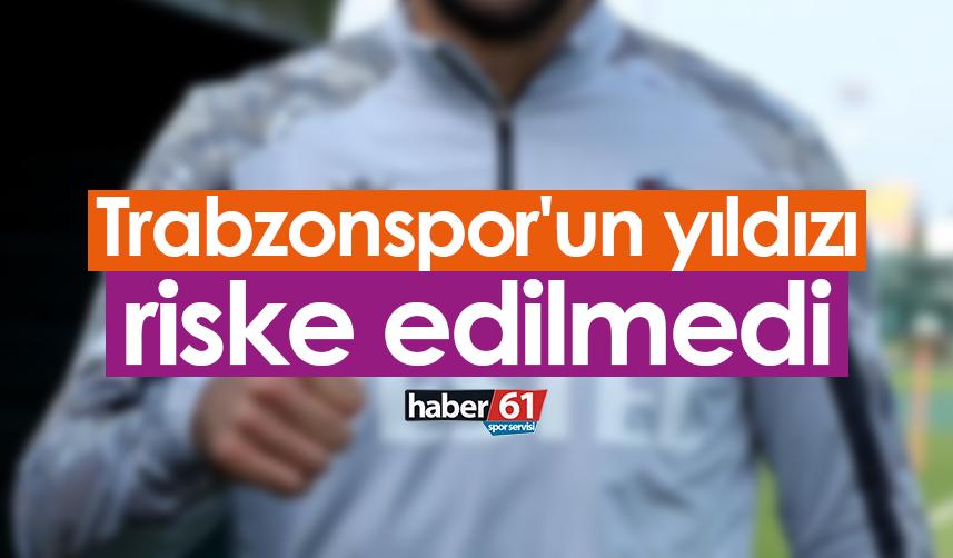 Trabzonspor'un yıldızı riske edilmedi