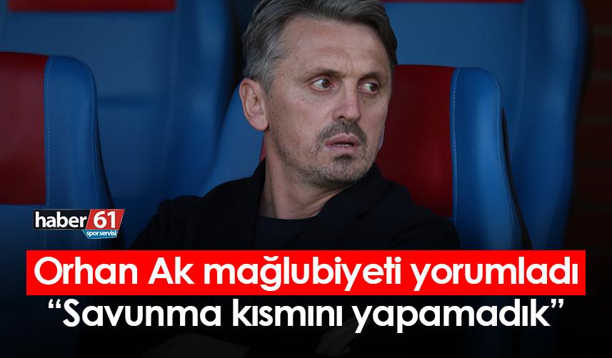 Trabzonspor’da Orhan Ak: Savunma kısmını yapamadık