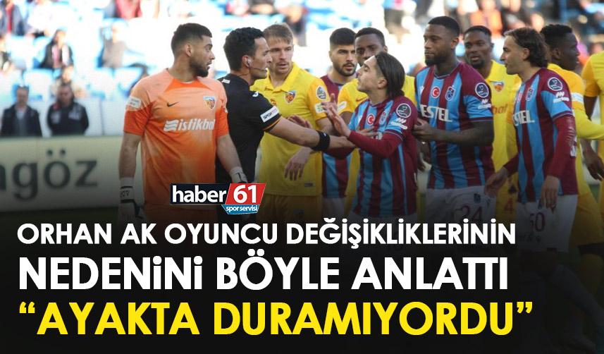 Trabzonspor antrenörü Orhan Ak oyuncu değişikliklerini açıkladı “Ayakta duramıyordu”