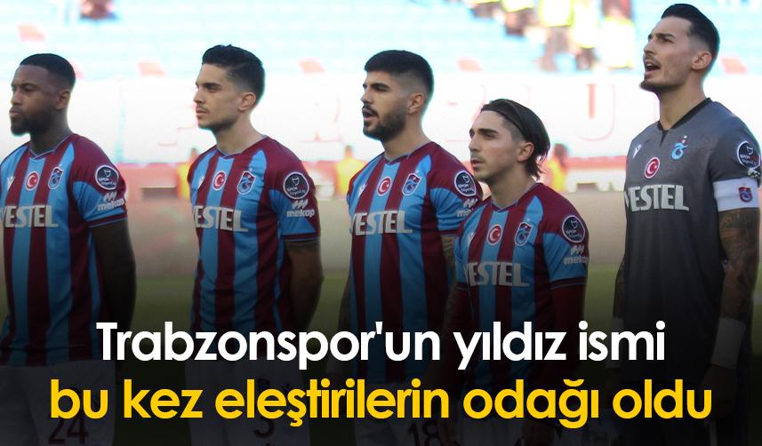 Trabzonspor'un yıldız ismi bu kez eleştirilerin odağı oldu