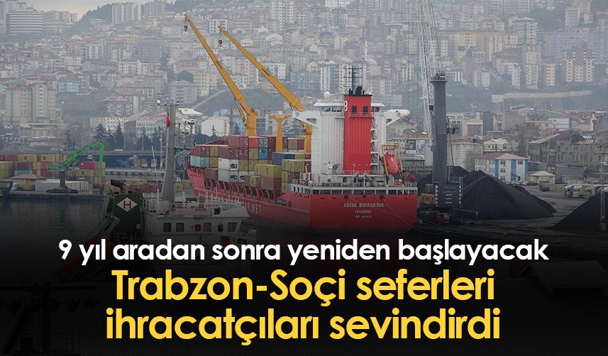 9 yıl aradan sonra yeniden başlayacak Trabzon-Soçi seferleri ihracatçıları sevindirdi