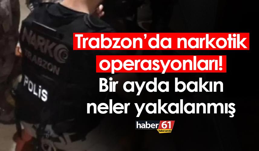 Trabzon’da narkotik operasyonları! Bir ayda bakın neler yakalanmış