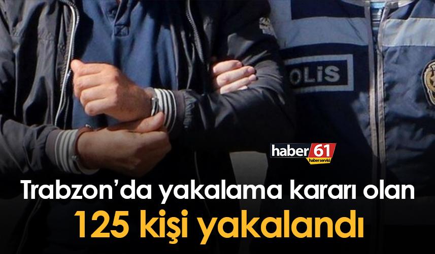 Trabzon’da yakalama kararı olan 125 kişi mart ayında yakalandı