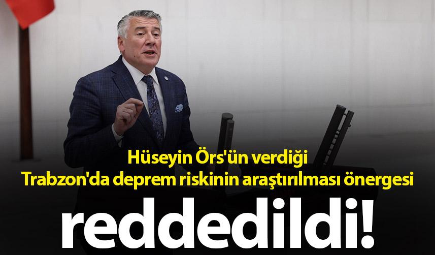 Hüseyin Örs'ün verdiği Trabzon'da deprem riskinin araştırılması önergesi reddedildi